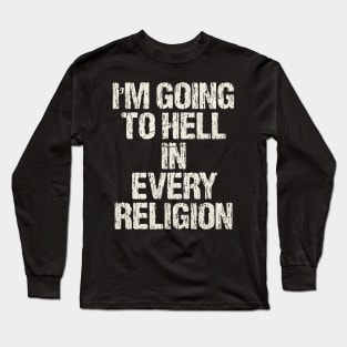 I'm-Going-To-Hell-In-Every-Religion Long Sleeve T-Shirt